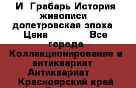  И. Грабарь История живописи, допетровская эпоха › Цена ­ 12 000 - Все города Коллекционирование и антиквариат » Антиквариат   . Красноярский край,Талнах г.